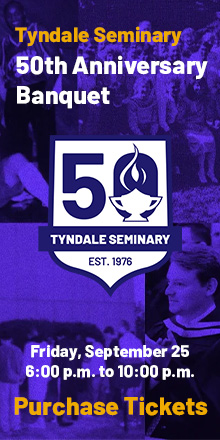Tyndale Seminary 50th Anniversary Banquet, Friday, September 25 6:00pm to 10:00pm. Purchase Tickets